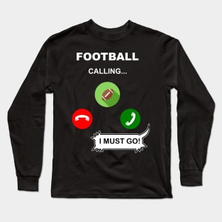 Football Calling, I must go Long Sleeve T-Shirt